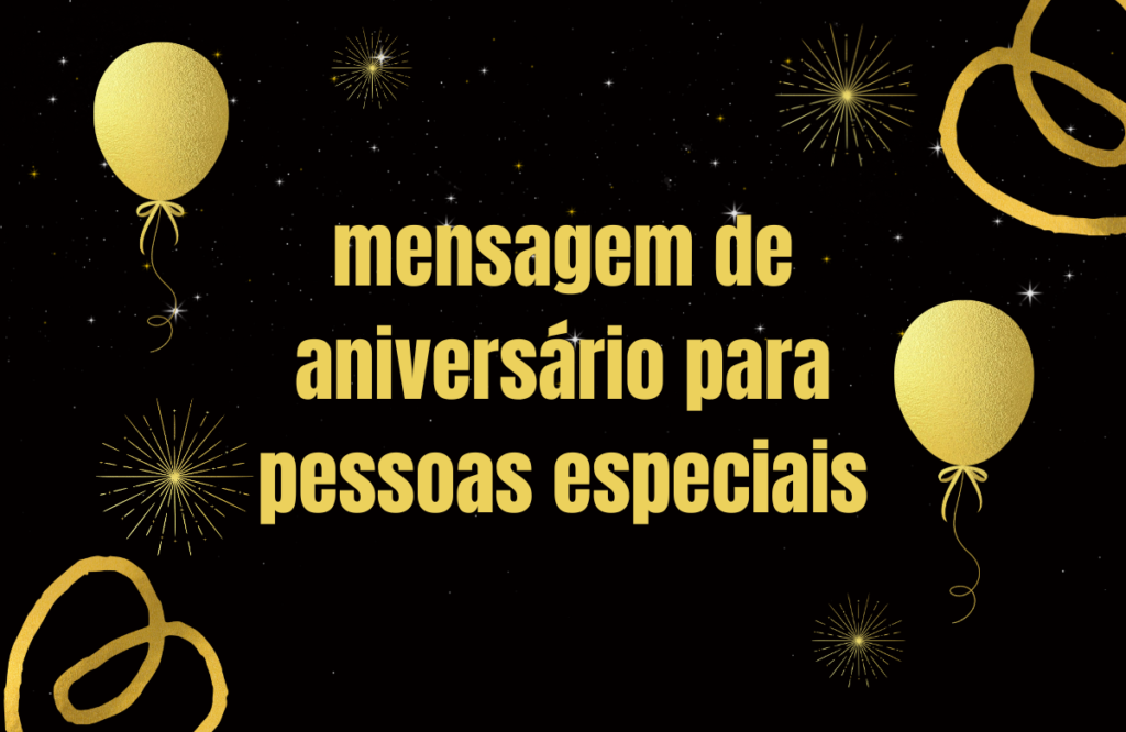 150+ Mensagem de Aniversário Para Pessoas Especiais